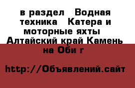  в раздел : Водная техника » Катера и моторные яхты . Алтайский край,Камень-на-Оби г.